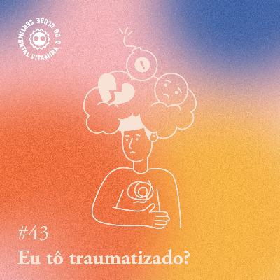 Arquivo #163 - Vitamina D: Eu tô traumatizado?