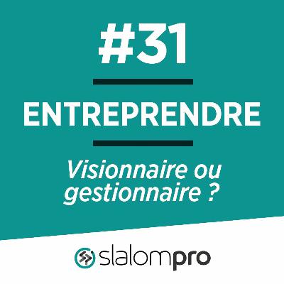 Entreprendre : Visionnaire ou gestionnaire ? Entreprendre : Visionnaire ou gestionnaire ?