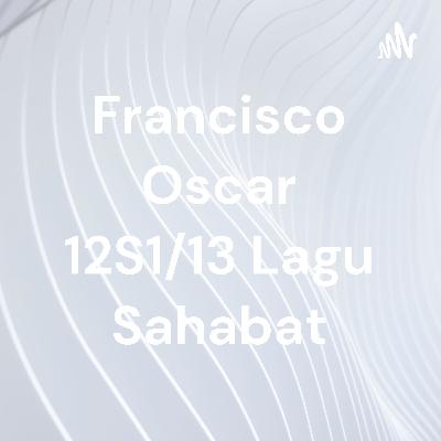Francisco Oscar 12S1/13 lagu sahabat