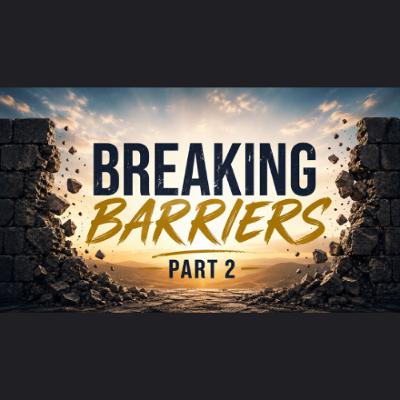 05-17-26 Breaking Barriers | Part 2