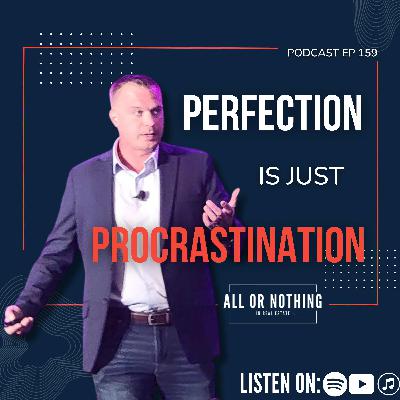 Perfectionism is Just Procrastination - EP 159
