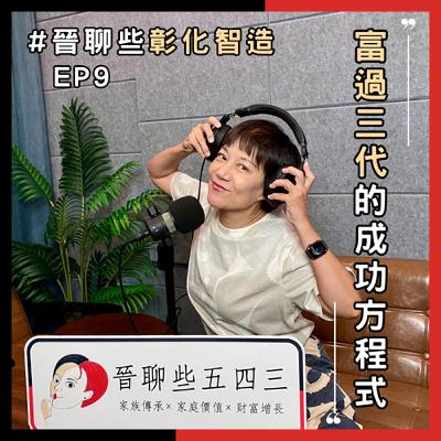 【晉聊些彰化智造EP9】 富過三代的成功方程式
