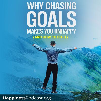 #560 Why Chasing Goals Makes You Unhappy (And How to Fix It) #560 Why Chasing Goals Makes You Unhappy (And How to Fix It)