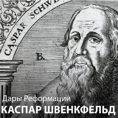 Дары Реформации. Каспар Швенкфельд: рождение свыше, домашние группы, равноправие полов и экуменизм Дары Реформации. Каспар Швенкфельд: рождение свыше, домашние группы, равноправие полов и экуменизм