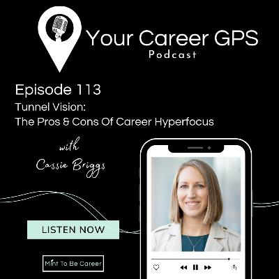 Ep. 113 Tunnel Vision: The Pros & Cons Of Career Hyperfocus (with Cassie Briggs) Ep. 113 Tunnel Vision: The Pros & Cons Of Career Hyperfocus (with Cassie Briggs)
