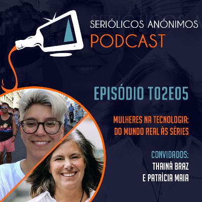T02E05 - Mulheres na Tecnologia: Do Mundo Real às Séries (com Thainá Braz e Patrícia Maia)