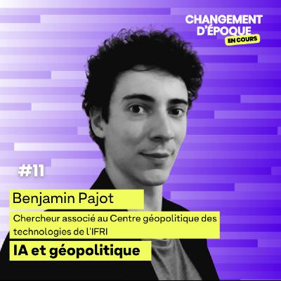L'IA, l'avènement d'un sujet géopolitique - Benjamin Pajot - Chercheur associé au Centre géopolitique des technologies de l'IFRI - épisode #11