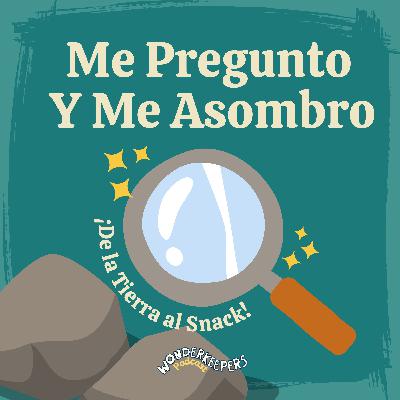 Me Pregunto y Me Asombro: ¡De la Tierra al Snack!