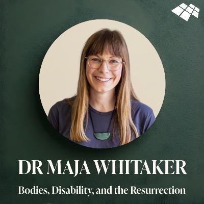 Dr Maja Whitaker: Bodies, Disability, and the Resurrection Dr Maja Whitaker: Bodies, Disability, and the Resurrection