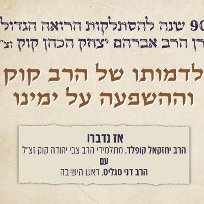 לדמותו של הרב קוק וההשפעה על ימינו | הרב יחזקאל קופלד והרב דני סגליס לדמותו של הרב קוק וההשפעה על ימינו | הרב יחזקאל קופלד והרב דני סגליס
