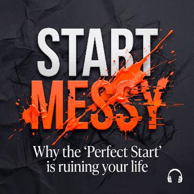 START MESSY: How to escape the 'Perfect Start' Trap