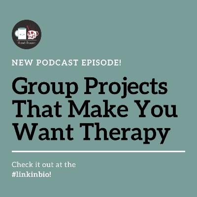 Group Projects That Make You Want Therapy Group Projects That Make You Want Therapy