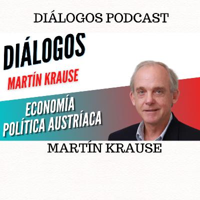 Diálogos Podcast 132 - ECONOMÍA POLÍTICA AUSTRÍACA - Martín Krause