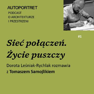 SIEĆ POŁĄCZEŃ. ŻYCIE PUSZCZY Dorota Leśniak-Rychlak rozmawia z Tomaszem Samojlikiem