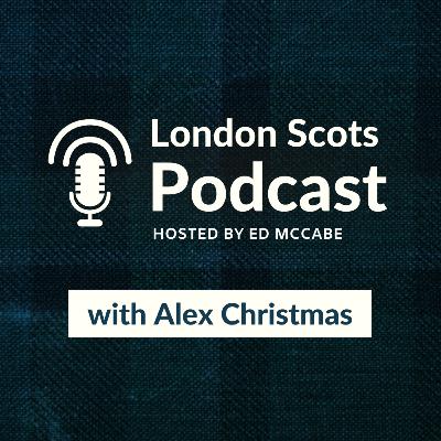 London Scots Podcast with Alex Christmas (S4 E3)