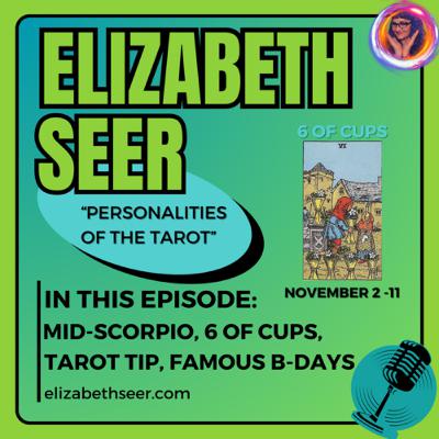 November 2 - 11: mid-Scorpio, 6 of Cups, Tarot Tip, Famous Birthday, and more!