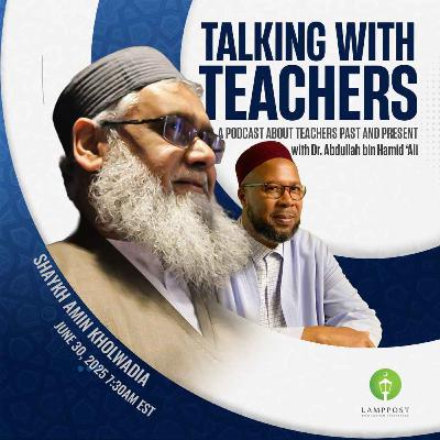 Talking With Teachers: Season 5 Episode 2-Shaykh Amin Kholwadia