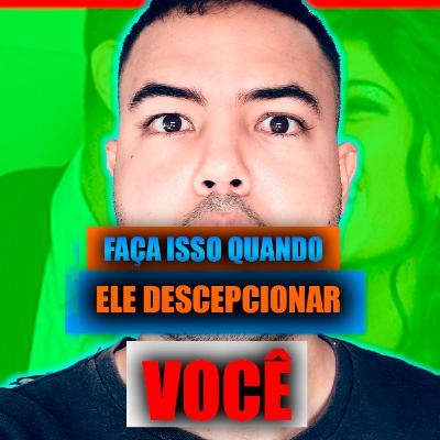 O que fazer quando ele decepcionar você ??? O que fazer quando ele decepcionar você ???