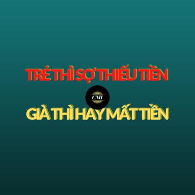 TRẺ THÌ LUÔN THIẾU TIỀN - GIÀ THÌ HAY MẤT TIỀN. TRẺ THÌ LUÔN THIẾU TIỀN - GIÀ THÌ HAY MẤT TIỀN.