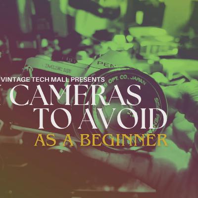 S3E5. Film Cameras to AVOID as a Beginner