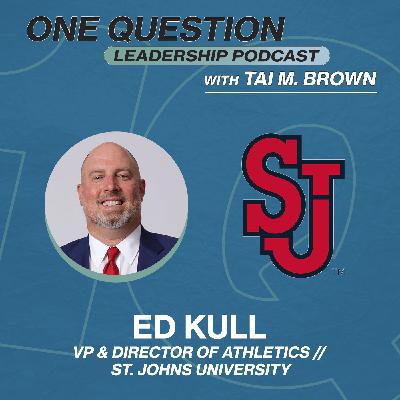 Ed Kull | VP/Director of Athletics | St. John's University - One Question Leadership Podcast Ed Kull | VP/Director of Athletics | St. John's University - One Question Leadership Podcast