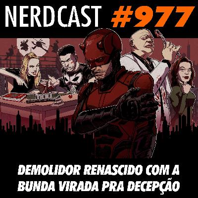 NerdCast 977 - Demolidor renascido com a bunda virada pra decepção