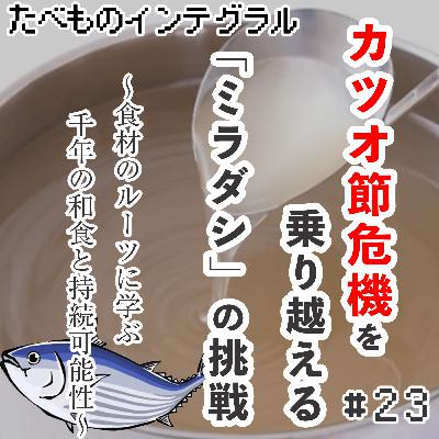 #23 カツオ節危機を乗り越える「ミラダシ」の挑戦〜食材のルーツに学ぶ1000年の和食と持続可能性〜