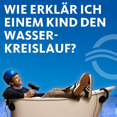 #5: Wie erkläre ich einem Kind den Wasserkreislauf? #5: Wie erkläre ich einem Kind den Wasserkreislauf?