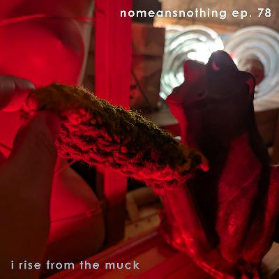 Ep 78 - I Rise From The Muck!