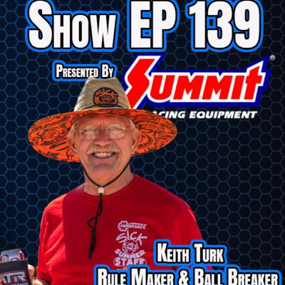 Show EP 139 by Summit Racing - THE Keith Turk - Rule Maker and Ball Breaker of Drag & Drive Show EP 139 by Summit Racing - THE Keith Turk - Rule Maker and Ball Breaker of Drag & Drive