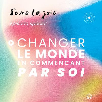 Episode spécial. Changer le monde en commençant par soi