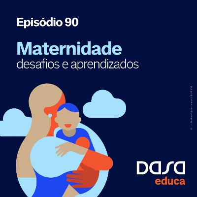 Ep.90 - Maternidade: desafios e aprendizados Ep.90 - Maternidade: desafios e aprendizados