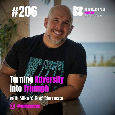 Turning Adversity into Triumph with Mike 'C-Roc' Ciorrocco | Building Men Podcast Ep.206