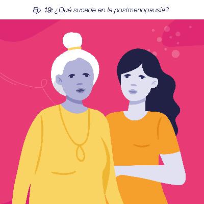 Ep. 19: ¿Qué sucede en la postmenopausia? Ep. 19: ¿Qué sucede en la postmenopausia?