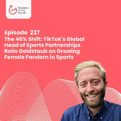 EPISODE 237- The 46% Shift: TikTok's Global Head of Sports Partnerships Rollo Goldstaub on Growing Female Fandom in Sports