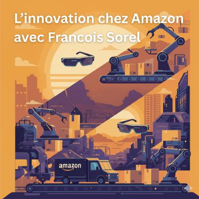 {RÉFLEXION} - L’innovation chez Amazon avec Francois Sorel {RÉFLEXION} - L’innovation chez Amazon avec Francois Sorel