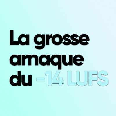 L’arnaque du -14 LUFS !