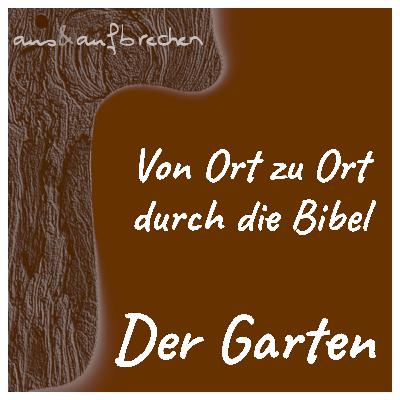 Von Ort zu Ort durch die Bibel – der Garten - Folge 53 Von Ort zu Ort durch die Bibel – der Garten - Folge 53