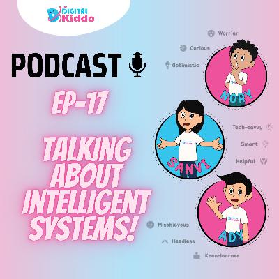 EP-17 Talking about intelligent systems! | The Digital Kiddo Podcast