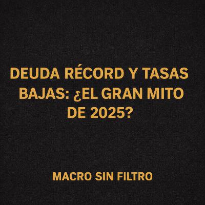 Deuda Récord y Tasas Bajas: ¿El Gran Mito de 2025?
