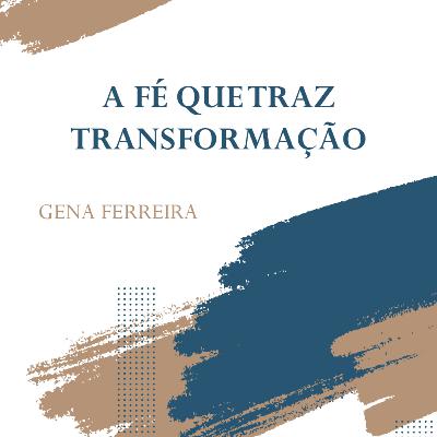 A fé que traz transformação | Pastora Gena Ferreira