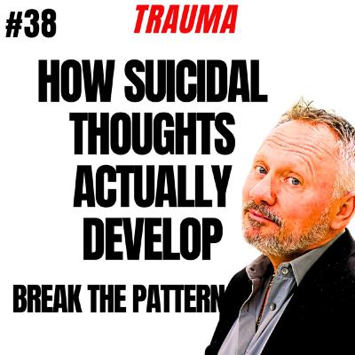 38 Episode - How Suicidal Thoughts Actually Develop: Breaking the Pattern