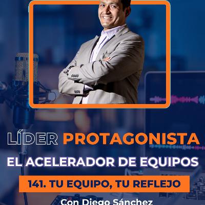 141 Tu Equipo, Tu Reflejo: El Cambio Empieza en el Líder