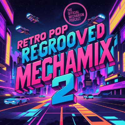 Episode 1253: RETRO POP REGROOVED MECHAMIX 2 Episode 1253: RETRO POP REGROOVED MECHAMIX 2