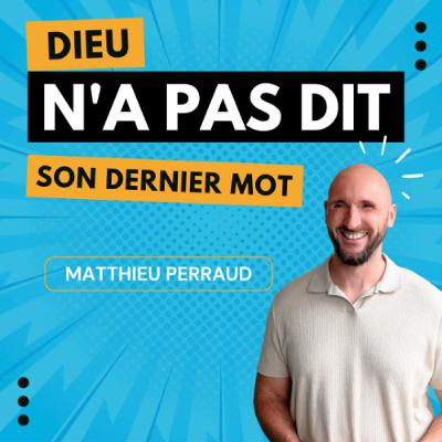 Dieu n'a pas dit son dernier mot ! - Matthieu PERRAUD