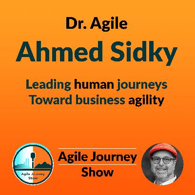Agile Journey Show with Dr. Agile, Ahmed Sidky