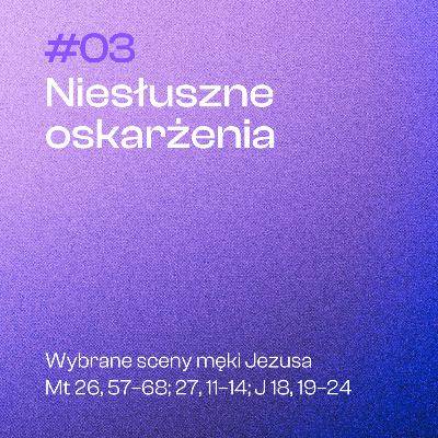 #03 Niesłuszne oskarżenia | Mt 26, 57-68; 27, 11-14; J 18, 19-24 #03 Niesłuszne oskarżenia | Mt 26, 57-68; 27, 11-14; J 18, 19-24