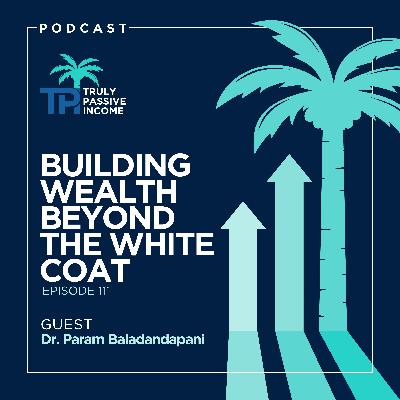 Building Wealth Beyond the White Coat with Dr. Param Baladandapani