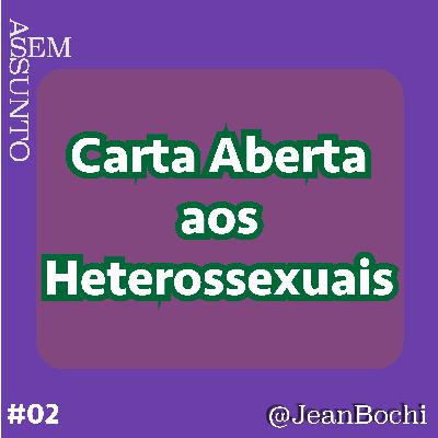 #02 - Carta Aberta aos Heterossexuais #02 - Carta Aberta aos Heterossexuais