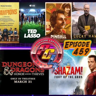 Episode 459: Shazam!:Fury of the Gods, Dungeons & Dragons: Honor Among Thieves Reaction, Champions, Pinball: The Man Who Saved Pinball, Lucky Hank, Agent Elvis, Boston Strangler, Ted Lasso Season 3